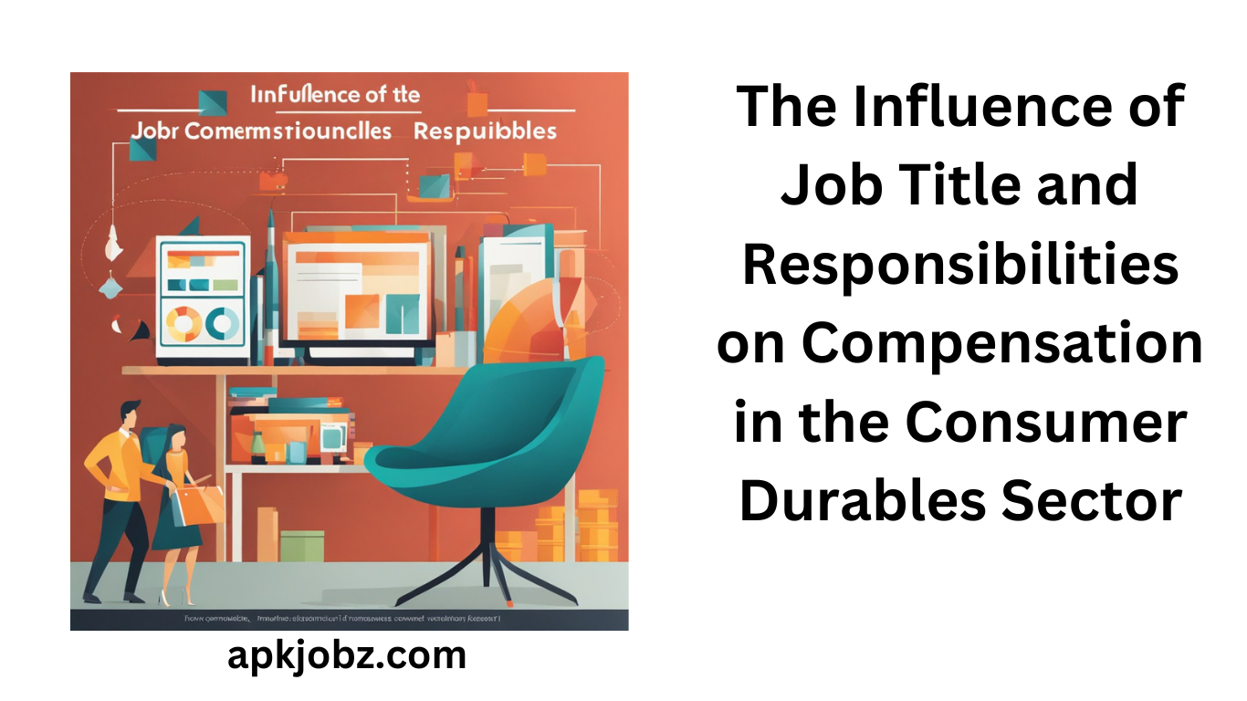 The Influence of Job Title and Responsibilities on Compensation in the Consumer Durables Sector