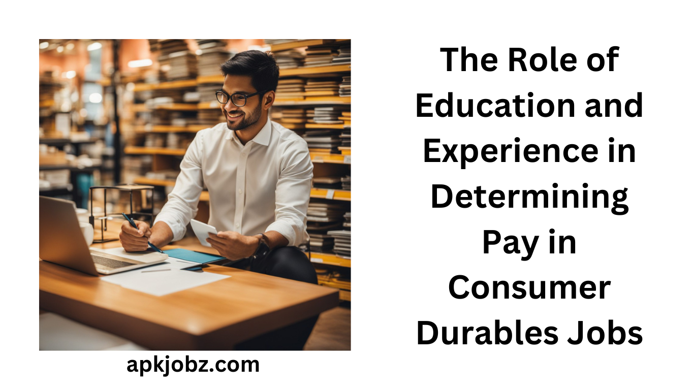 The Role of Education and Experience in Determining Pay in Consumer Durables Jobs