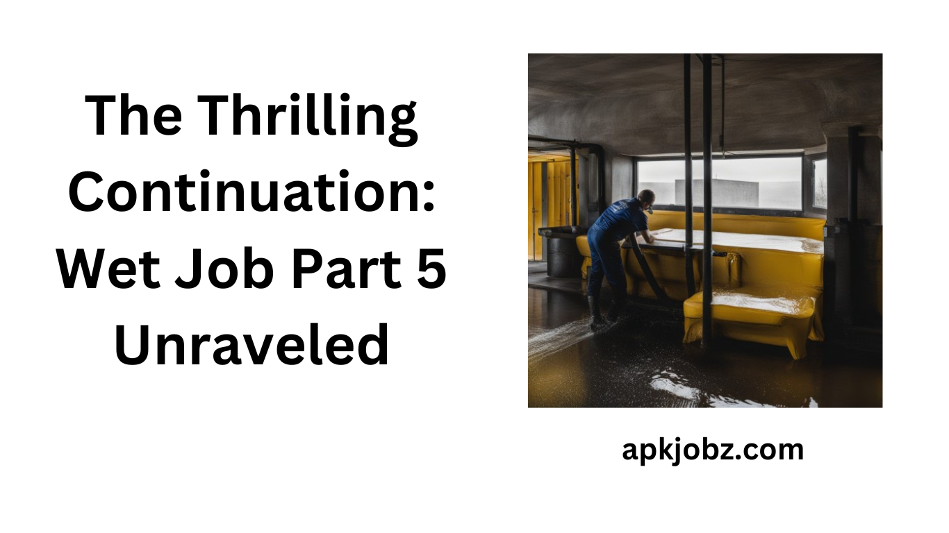 The Thrilling Continuation: Wet Job Part 5 Unraveled